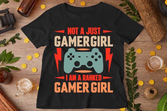 Not a Just Gamer Girl. I Am: More Than a T-Shirt, It's a Statement